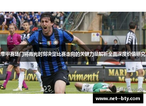 意甲赛场门将高光时刻决定比赛走向的关键力量解析全面深度价值研究 意甲赛场门将高光时刻决定比赛走向的关键力量解析全面深度价值研究