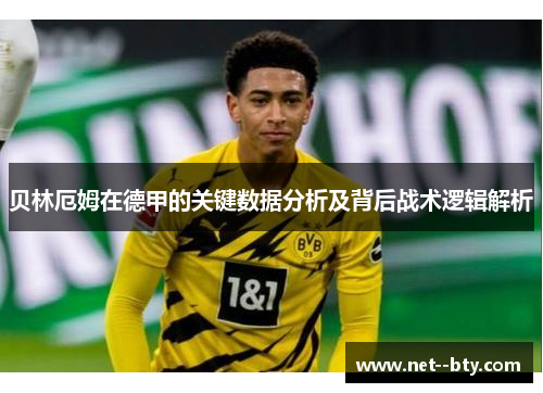 贝林厄姆在德甲的关键数据分析及背后战术逻辑解析