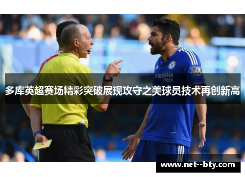 多库英超赛场精彩突破展现攻守之美球员技术再创新高