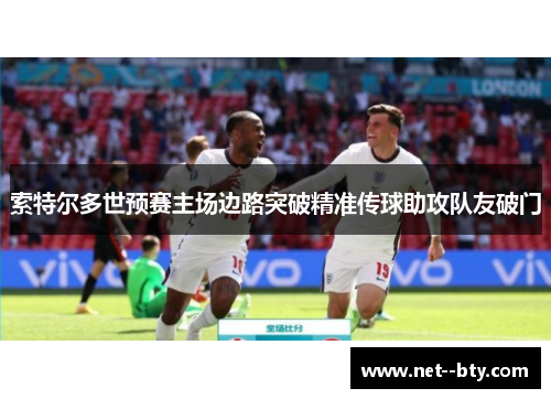 索特尔多世预赛主场边路突破精准传球助攻队友破门