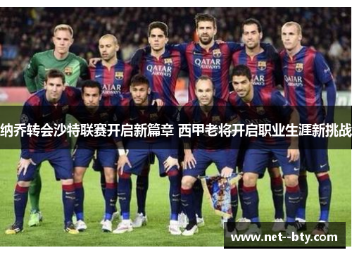 纳乔转会沙特联赛开启新篇章 西甲老将开启职业生涯新挑战 纳乔转会沙特联赛开启新篇章 西甲老将开启职业生涯新挑战
