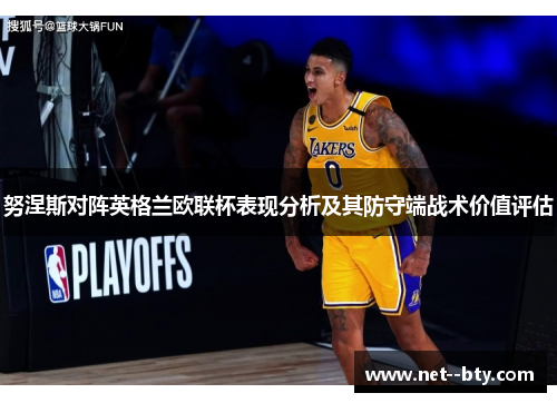 努涅斯对阵英格兰欧联杯表现分析及其防守端战术价值评估